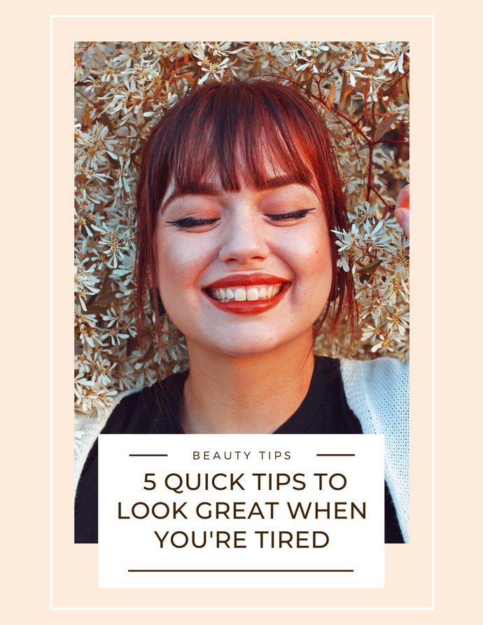 5 Quick Tips To Look Great When You're Tired!